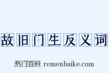 故旧门生反义词是什么意思的图片